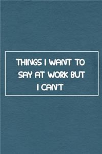 Things I Want to Say to at work But I Can't