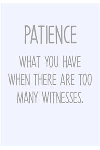 Patience What You Have When There Are Too Many Witnesses