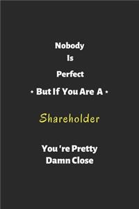 Nobody is perfect but if you are a Shareholders you're pretty damn close