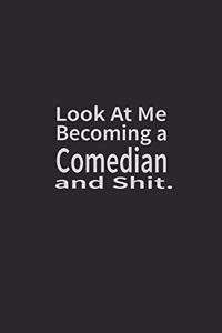 Look at me becoming a Comedian and shit