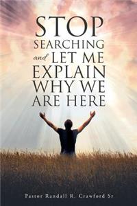 Stop Searching and Let Me Explain... Why We Are Here