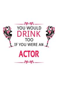 You Would Drink Too If You Were An Actor