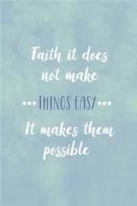 Faith It Does Not Make Things Easy It Makes Them Possible