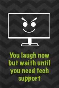 You Laugh Now But Waith Until You Need Tech Support