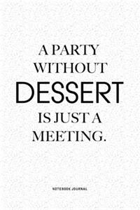 A Party Without Dessert Is Just A Meeting