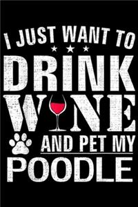 I Just Want To Drink Wne And Pet My POODLE