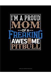 I Am A Proud Mom Of A Freaking Awesome Pitbull: Unruled Composition Book