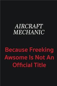 Aircraft Mechanic because freeking awsome is not an official title