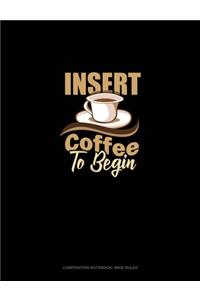 Insert Coffee To Begin