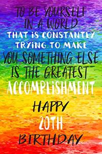 To Be Yourself In a World That is Constantly Trying to Make You Something Your Else is the Greatest Accomplishment Happy 20th Birthday