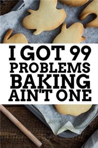 I Got 99 Problems Baking Ain't One