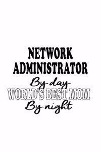 Network Administrator By Day World's Best Mom By Night: Best Network Administrator Notebook, Network Managing/Organizer Journal Gift, Diary, Doodle Gift or Notebook - 6 x 9 Compact Size, 109 Blank Lined P