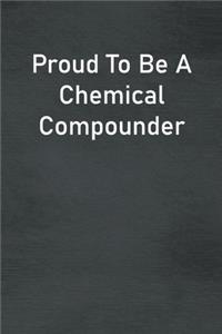 Proud To Be A Chemical Compounder
