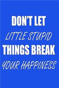 Don't Let Little Stupid Things Break Your Happiness