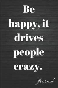 Be Happy, It Drives People Crazy Journal