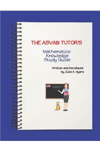 The ASVAB Tutor's Mathematics Knowledge Study Guide