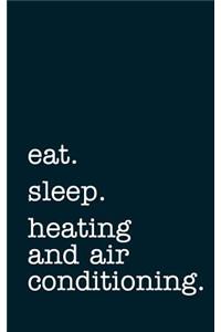 Eat. Sleep. Heating and Air Conditioning. - Lined Notebook