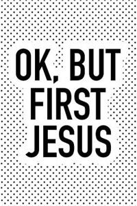 Ok But First Jesus