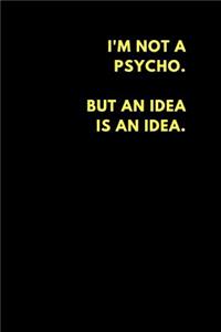 I'm Not a Psycho But an Idea Is an Idea