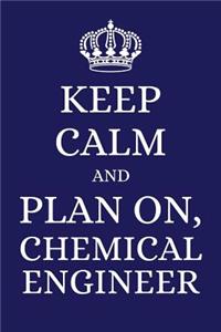 Keep Calm and Plan on Chemical Engineer