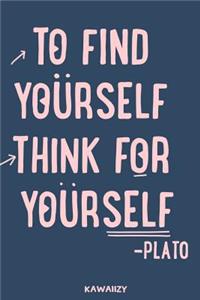 To Find Yourself Think for Yourself - Plato