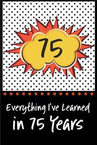 Everything I've Learned in 75 Years!