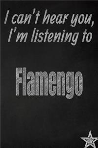 I Can't Hear You, I'm Listening to Flamengo Creative Writing Lined Journal