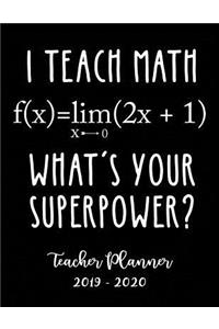 I Teach Math What's Your Superpower? Teacher Planner 2019 - 2020
