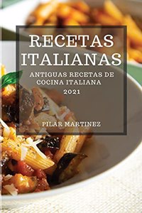 Recetas Italianas 2021 (Italian Cookbook 2021 Spanish Edition): Antiguas Recetas de Cocina Italiana