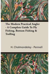 Modern Practical Angler - A Complete Guide to Fly Fishing, Bottom Fishing & Trolling