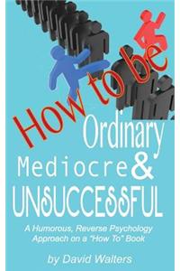 How to be Ordinary, Mediocre, & Unsuccessful