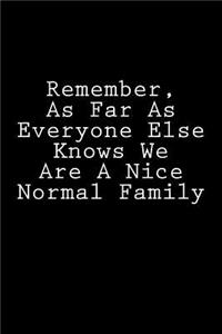 Remember, As Far As Everyone Else Knows We Are A Nice Normal Family