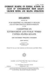 Oversight hearing on federal actions to clean up contamination from legacy uranium mining and milling operations
