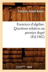 Exercices d'Algèbre. Questions Relatives Au Premier Degré (Éd.1862)