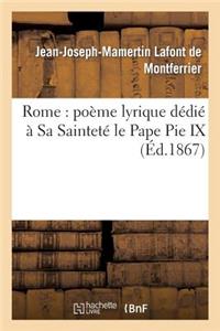 Rome: Poëme Lyrique Dédié À Sa Sainteté Le Pape Pie IX