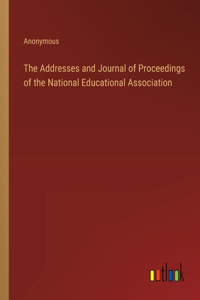 The Addresses and Journal of Proceedings of the National Educational Association