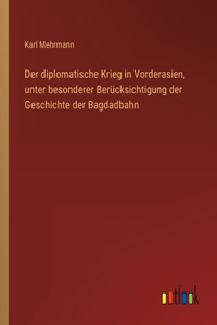 diplomatische Krieg in Vorderasien, unter besonderer Berücksichtigung der Geschichte der Bagdadbahn