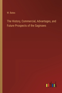 The History, Commercial, Advantages, and Future Prospects of the Saginaws
