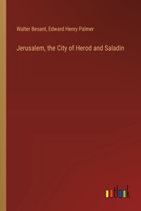 Jerusalem, the City of Herod and Saladin