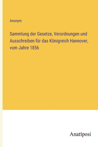 Sammlung der Gesetze, Verordnungen und Ausschreiben für das Königreich Hannover, vom Jahre 1856