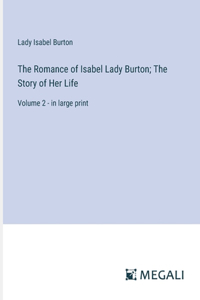 Romance of Isabel Lady Burton; The Story of Her Life
