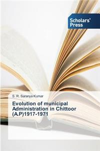Evolution of municipal Administration in Chittoor (A.P)1917-1971
