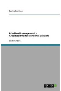 Arbeitszeitmanagement - Arbeitszeitmodelle und ihre Zukunft