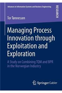 Managing Process Innovation Through Exploitation and Exploration