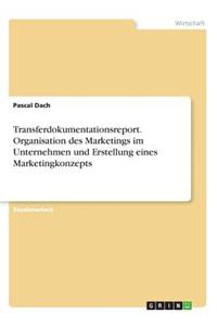 Transferdokumentationsreport. Organisation des Marketings im Unternehmen und Erstellung eines Marketingkonzepts