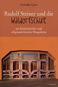 Rudolf Steiner Und Die Waldorfschule Aus Feministischer Und Religionskritischer Perspektive