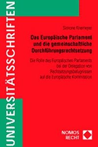 Das Europaische Parlament Und Die Gemeinschaftliche Durchfuhrungsrechtsetzung: Die Rolle Des Europaischen Parlaments Bei Der Delegation Von Rechtsetzu