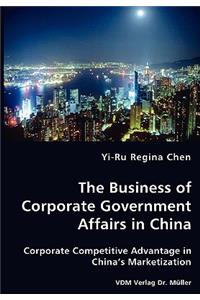 Business of Corporate Government Affairs in China - Corporate Competitive Advantage in China's Marketization