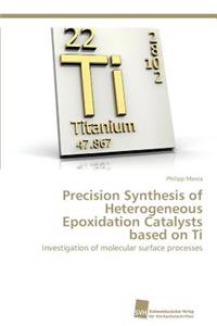 Precision Synthesis of Heterogeneous Epoxidation Catalysts based on Ti