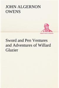 Sword and Pen Ventures and Adventures of Willard Glazier